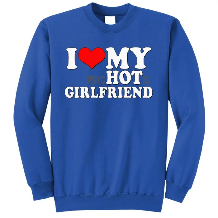 I Love My Psychotic Girlfriend Funny I Heart My Girlfriend Tall Sweatshirt