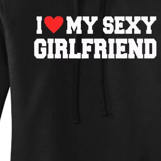 I Love My Sexy Girlfriend I Love My Girlfriend Women's Pullover Hoodie