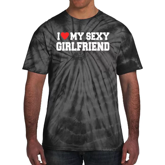 I Love My Sexy Girlfriend I Love My Girlfriend Tie-Dye T-Shirt