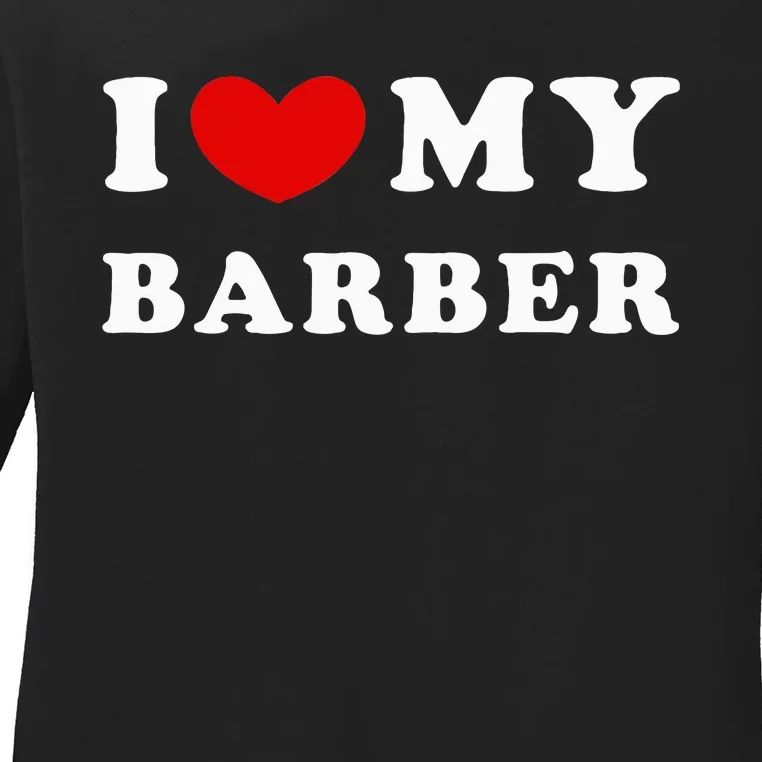 I Love My Barber I Heart My Barber Ladies Long Sleeve Shirt