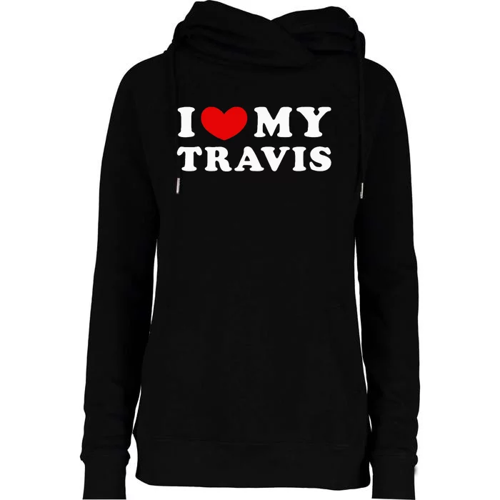 I Love My Travis I Heart My Travis funny quotes Womens Funnel Neck Pullover Hood