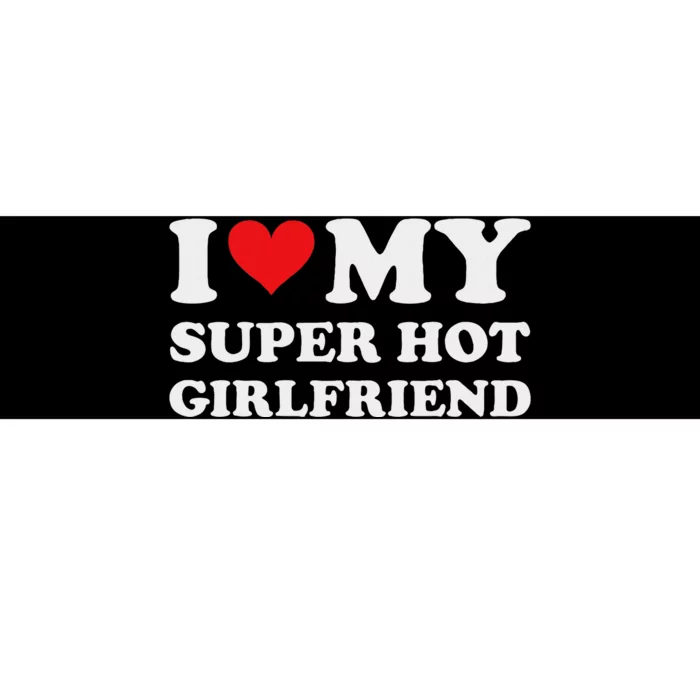 I Love My Super Hot Girlfriend Romance Bumper Sticker