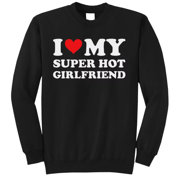 I Love My Super Hot Girlfriend Romance Tall Sweatshirt