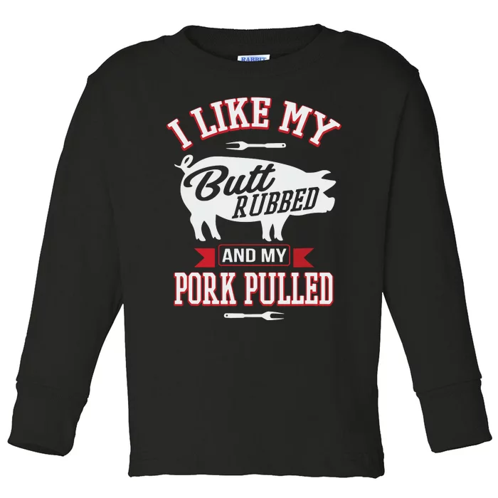 I Like My Butt Rubbed And My Pork Pulled Toddler Long Sleeve Shirt