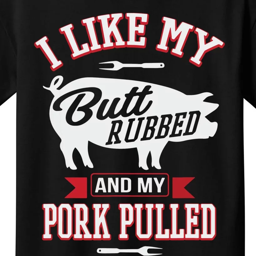 I Like My Butt Rubbed And My Pork Pulled Kids T-Shirt