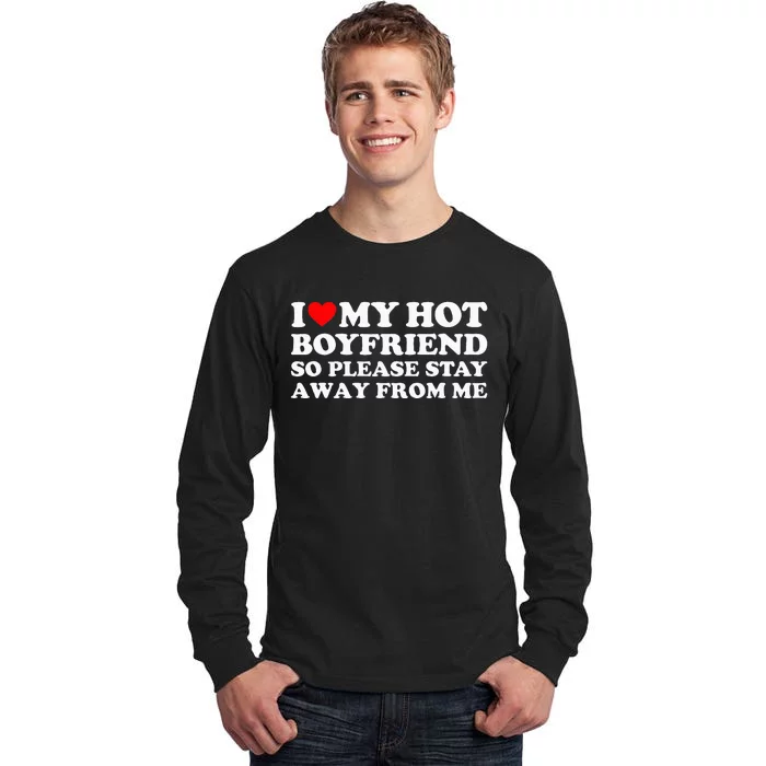 I Love My Boyfriend I Love My Hot Boyfriend So Stay Away Tall Long Sleeve T-Shirt