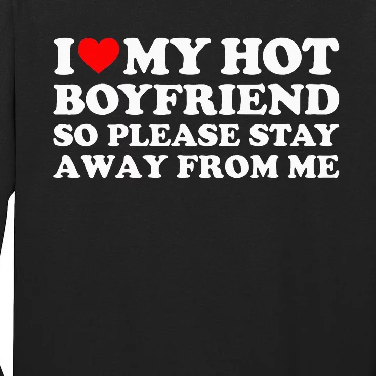 I Love My Boyfriend I Love My Hot Boyfriend So Stay Away Tall Long Sleeve T-Shirt