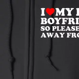 I Love My Boyfriend I Love My Hot Boyfriend So Stay Away Full Zip Hoodie