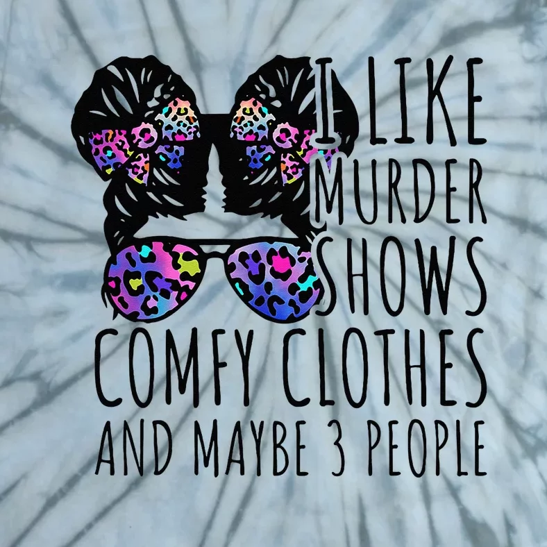 I Like Murder Shows Comfy Clothes And Maybe 3 People Tie-Dye T-Shirt