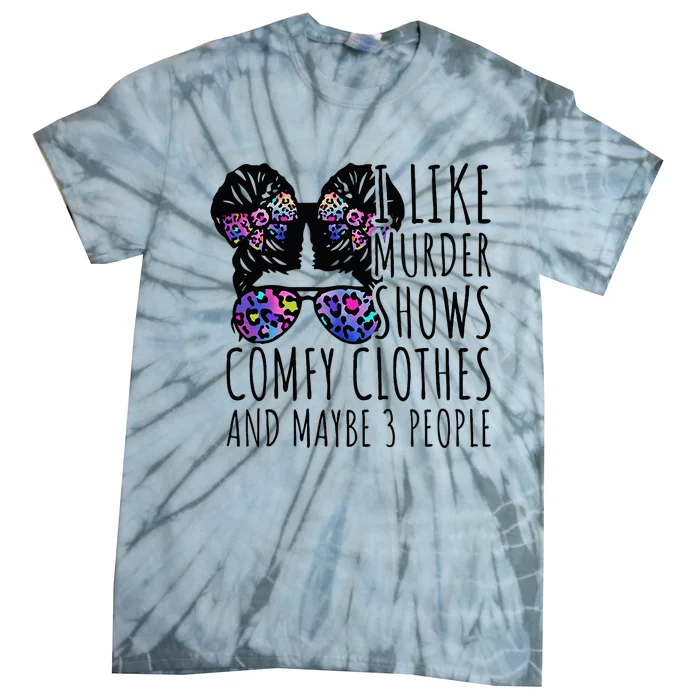 I Like Murder Shows Comfy Clothes And Maybe 3 People Tie-Dye T-Shirt