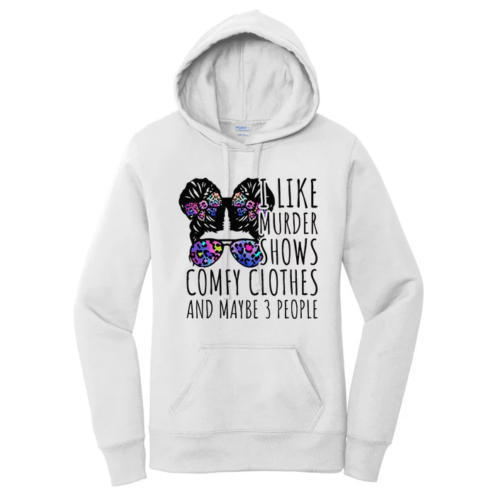 I Like Murder Shows Comfy Clothes And Maybe 3 People Women's Pullover Hoodie