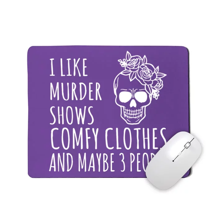 I Like Murder Shows Comfy Clothes And Maybe 3 People Mousepad