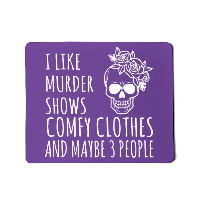 I Like Murder Shows Comfy Clothes And Maybe 3 People Mousepad