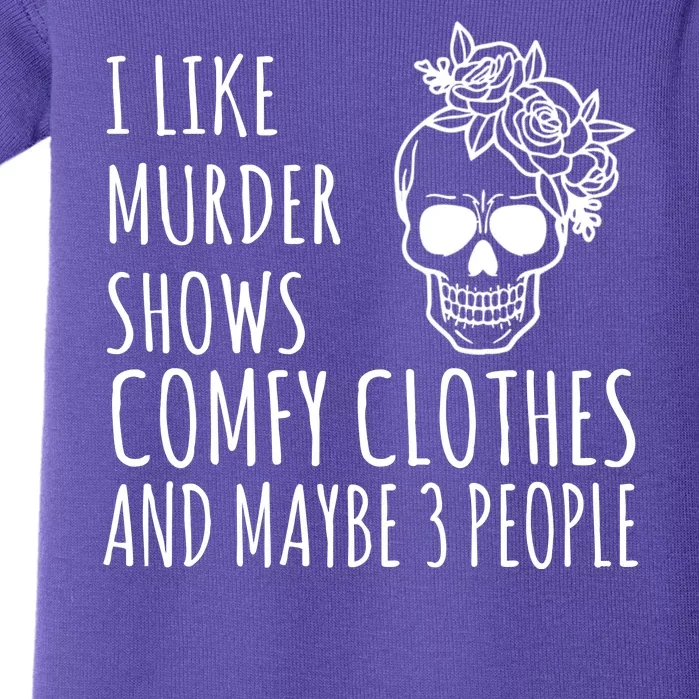 I Like Murder Shows Comfy Clothes And Maybe 3 People Baby Bodysuit