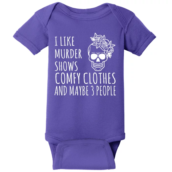 I Like Murder Shows Comfy Clothes And Maybe 3 People Baby Bodysuit