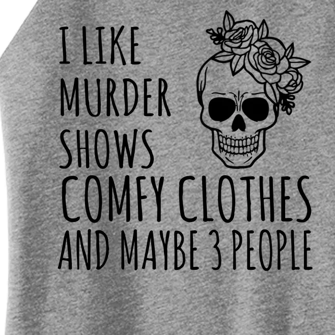 I Like Murder Shows Comfy Clothes And Maybe 3 People Women’s Perfect Tri Rocker Tank