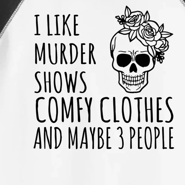 I Like Murder Shows Comfy Clothes And Maybe 3 People Toddler Fine Jersey T-Shirt