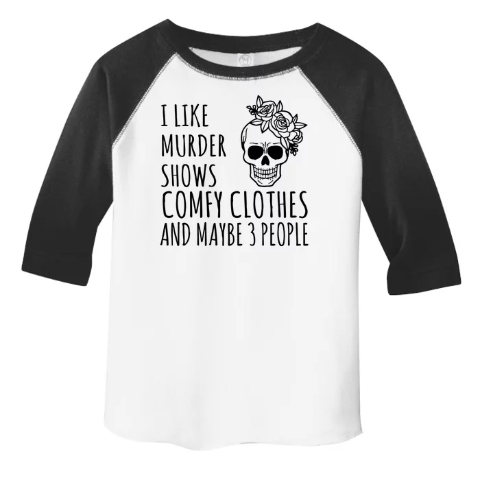 I Like Murder Shows Comfy Clothes And Maybe 3 People Toddler Fine Jersey T-Shirt