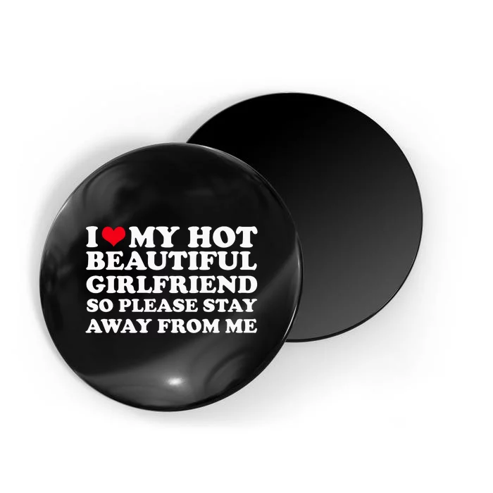 I Love My Girlfriend So Please Stay Away From Me Funny Magnet