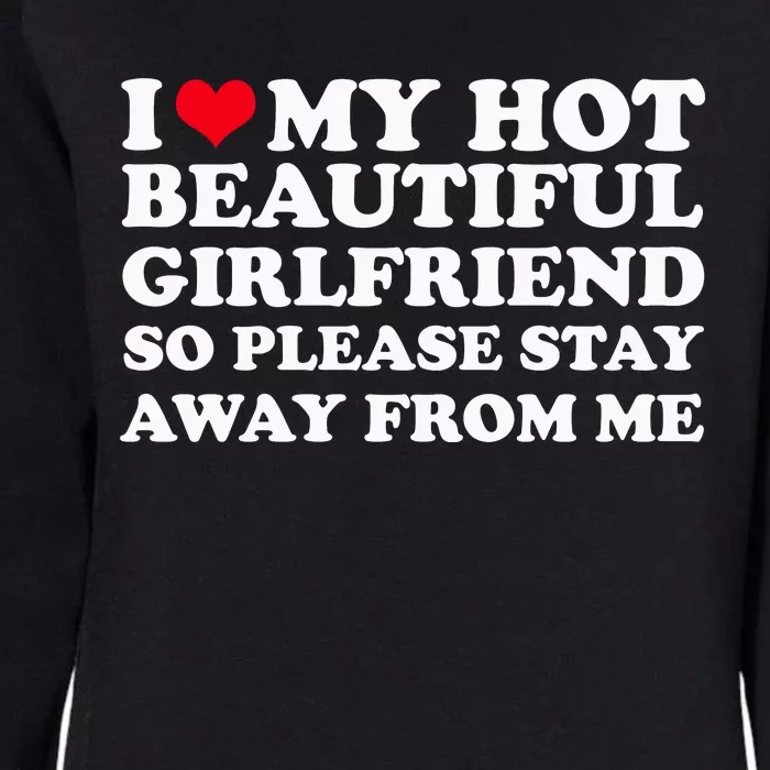 I Love My Girlfriend So Please Stay Away From Me Funny Womens California Wash Sweatshirt