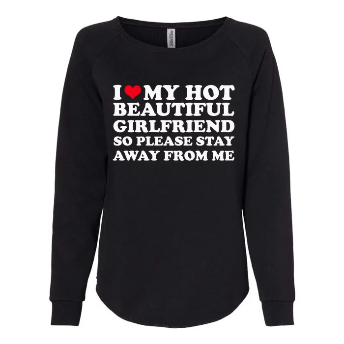 I Love My Girlfriend So Please Stay Away From Me Funny Womens California Wash Sweatshirt