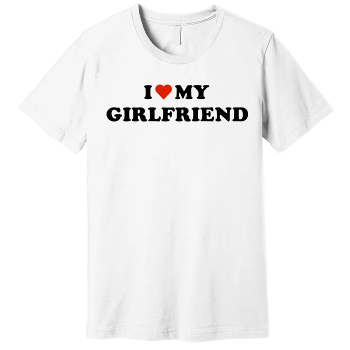 I Love My Gf Premium T-Shirt