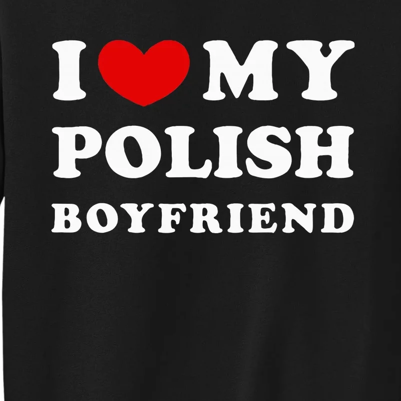 I Love My Polish Boyfriend Tall Sweatshirt