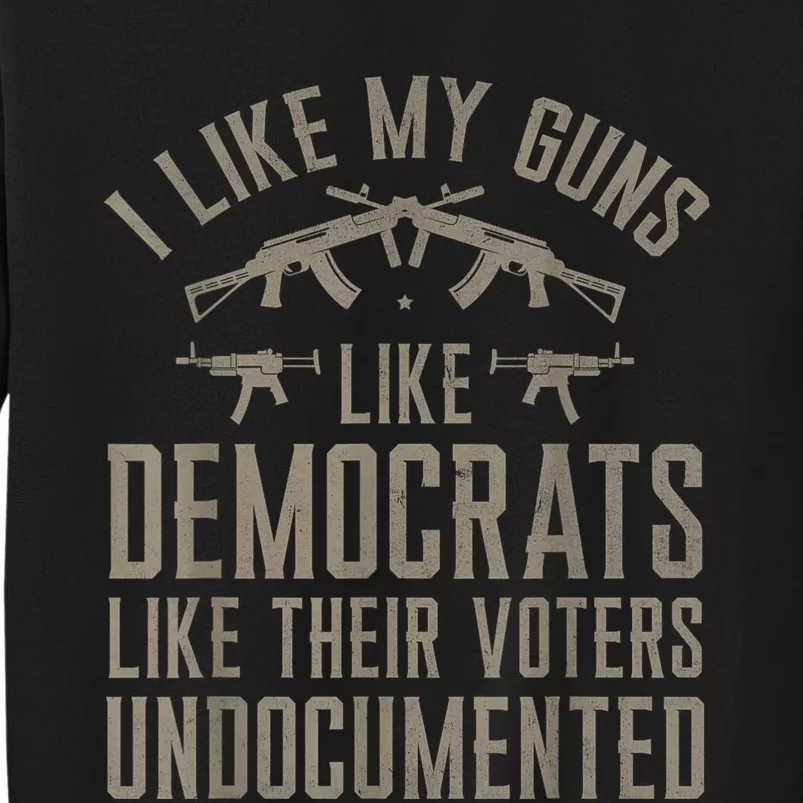 I Like My Guns Like Democrats Like Their Voters Undocumented Sweatshirt