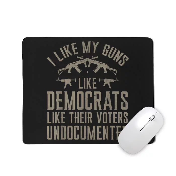 I Like My Guns Like Democrats Like Their Voters Undocumented Mousepad