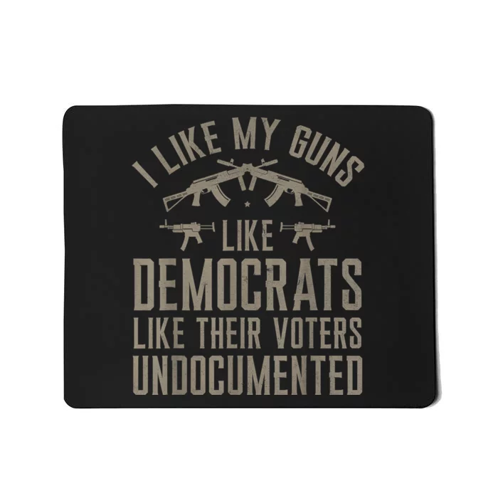 I Like My Guns Like Democrats Like Their Voters Undocumented Mousepad