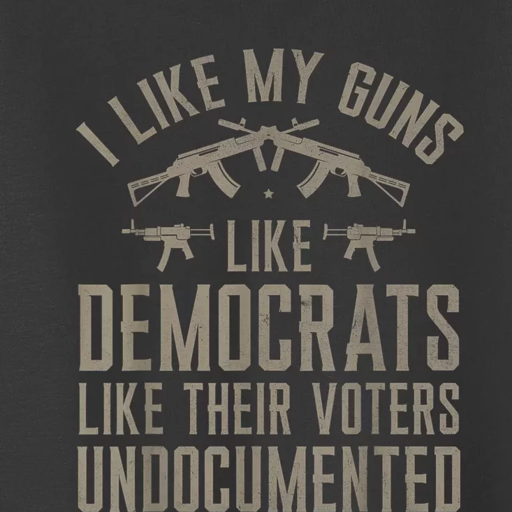 I Like My Guns Like Democrats Like Their Voters Undocumented Toddler T-Shirt