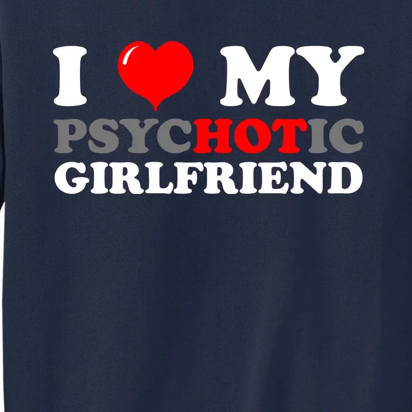 I Love My Psychotic Girlfriend Funny Gift Tall Sweatshirt