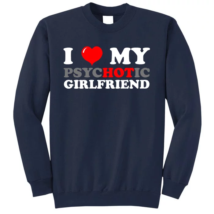 I Love My Psychotic Girlfriend Funny Gift Tall Sweatshirt