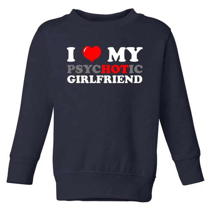 I Love My Psychotic Girlfriend Funny Gift Toddler Sweatshirt