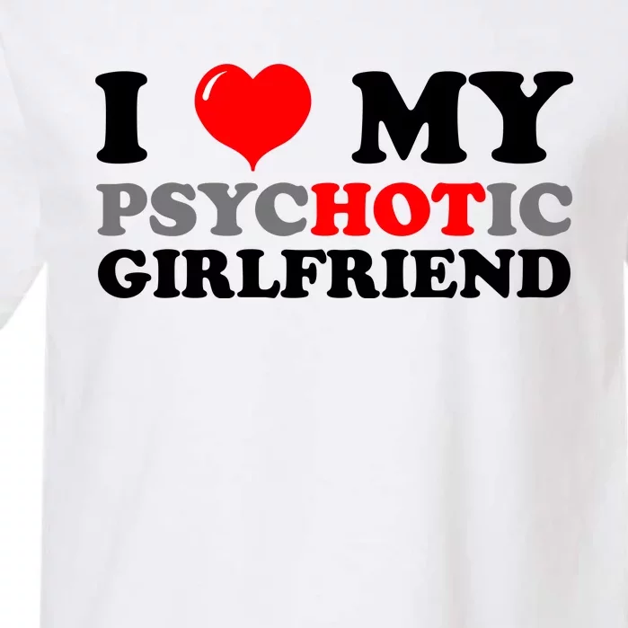 I Love My Psychotic Girlfriend Funny Gift Garment-Dyed Heavyweight T-Shirt