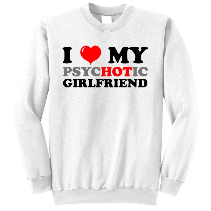 I Love My Psychotic Girlfriend Funny Gift Sweatshirt