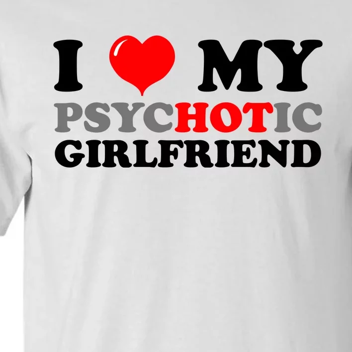 I Love My Psychotic Girlfriend Funny Gift Tall T-Shirt