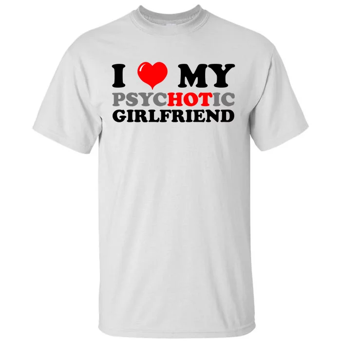 I Love My Psychotic Girlfriend Funny Gift Tall T-Shirt