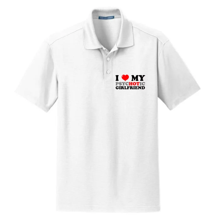 I Love My Psychotic Girlfriend Funny Gift Dry Zone Grid Performance Polo