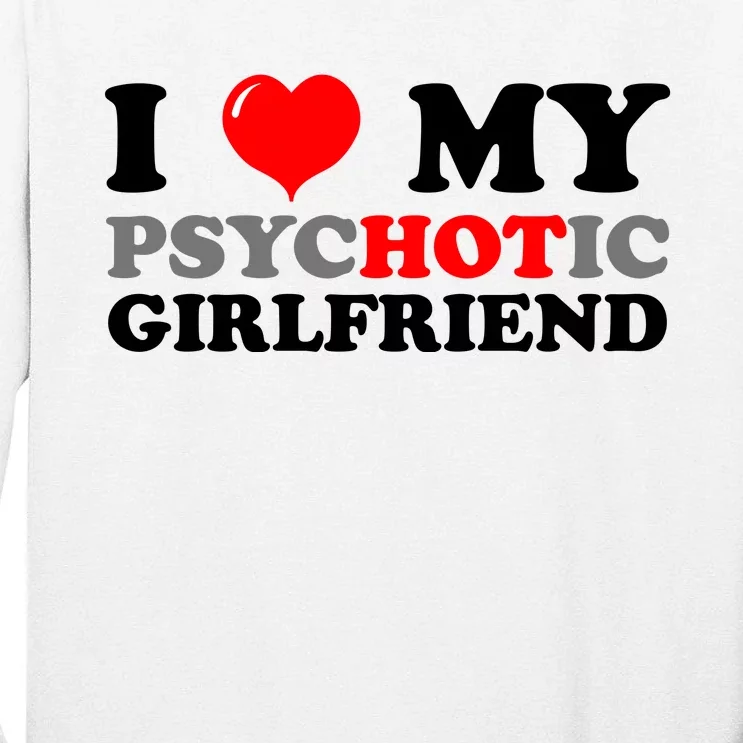 I Love My Psychotic Girlfriend Funny Gift Tall Long Sleeve T-Shirt