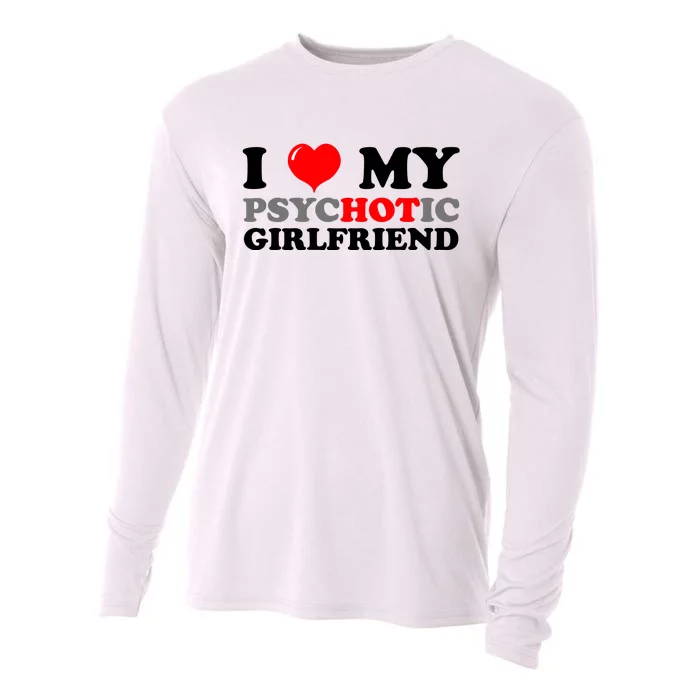 I Love My Psychotic Girlfriend Funny Gift Cooling Performance Long Sleeve Crew