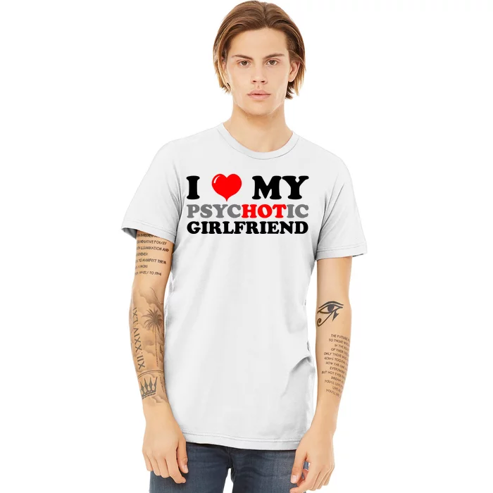 I Love My Psychotic Girlfriend Funny Gift Premium T-Shirt