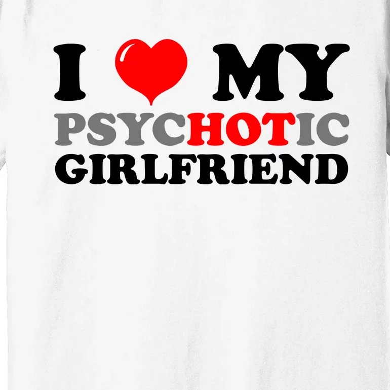 I Love My Psychotic Girlfriend Funny Gift Premium T-Shirt