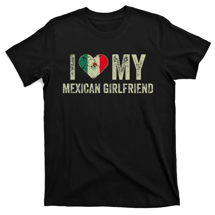 I Love My Mexican Girlfriend Mexico Flag Funny Boyfriend T-Shirt