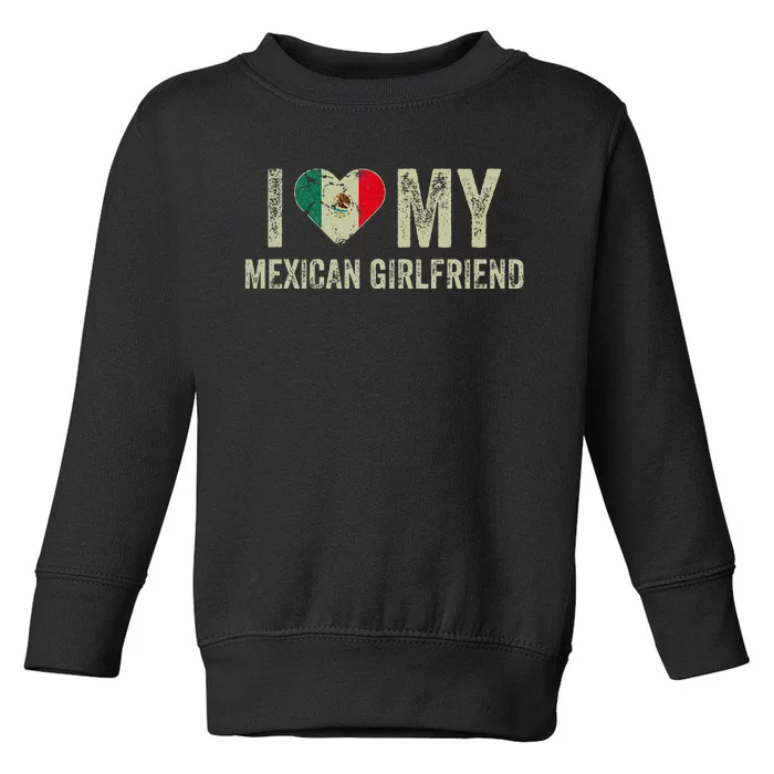 I Love My Mexican Girlfriend Mexico Flag Funny Boyfriend Toddler Sweatshirt