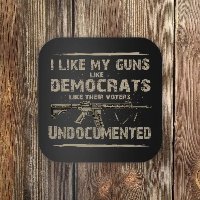 I Like My Guns Like Democrats Like Their Voters Undocumente Coaster