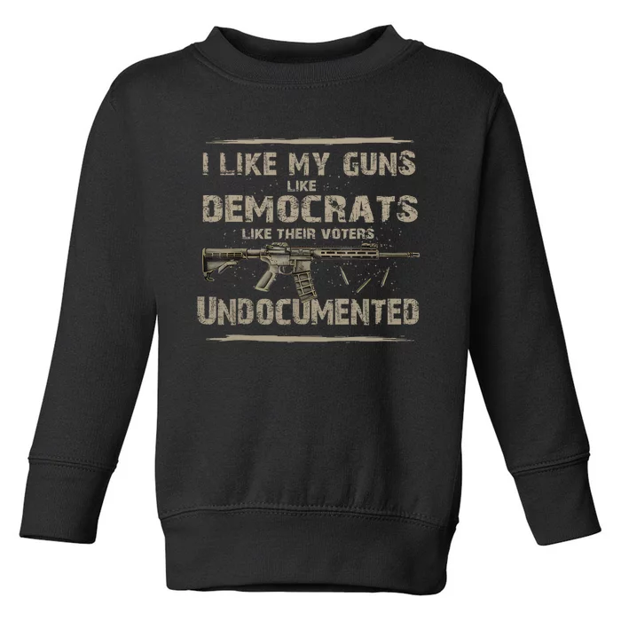 I Like My Guns Like Democrats Like Their Voters Undocumente Toddler Sweatshirt