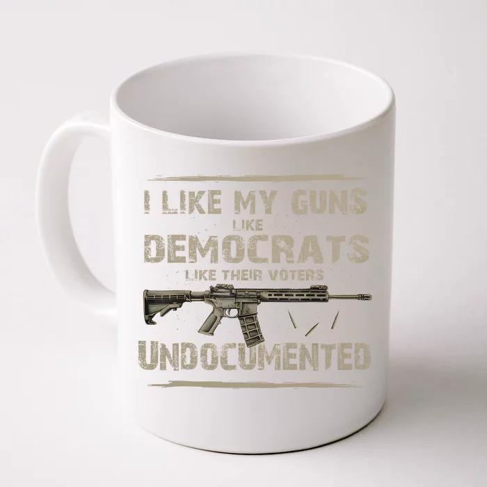 I Like My Guns Like Democrats Like Their Voters Undocumente Front & Back Coffee Mug