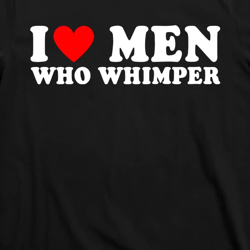 I Love Men Who Whimper Funny Whimper Quotes T-Shirt