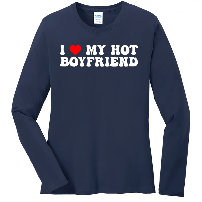 I Love My Boyfriend I Love My Hot Boyfriend So Stay Away Ladies Long Sleeve Shirt